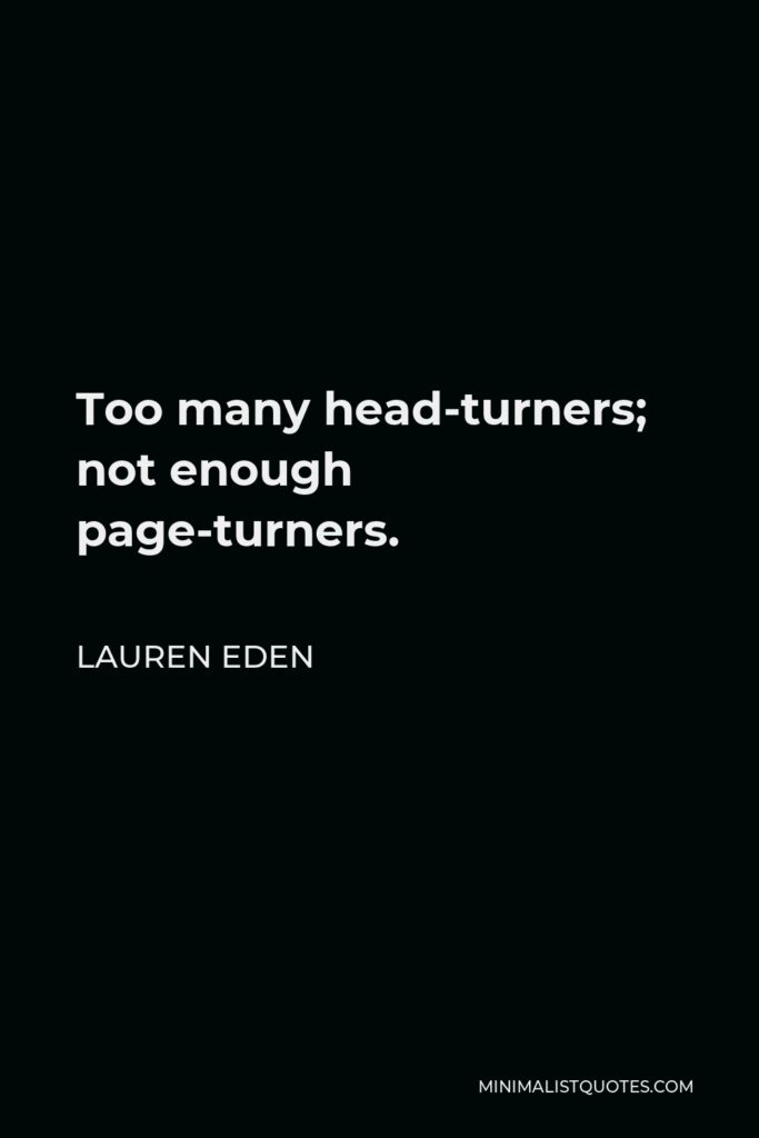 Lauren Eden Quote - Too many head-turners; not enough page-turners.