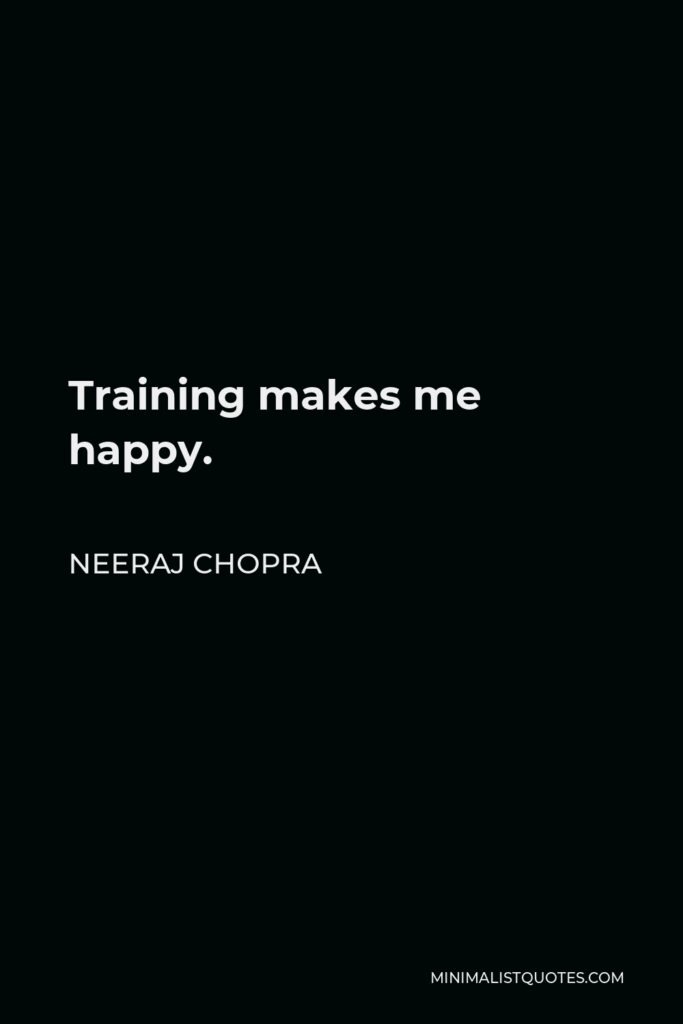 Neeraj Chopra Quote - Training makes me happy.