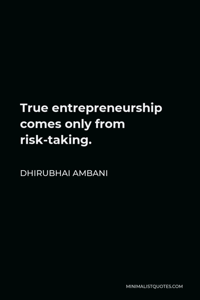 Dhirubhai Ambani Quote - True entrepreneurship comes only from risk-taking.