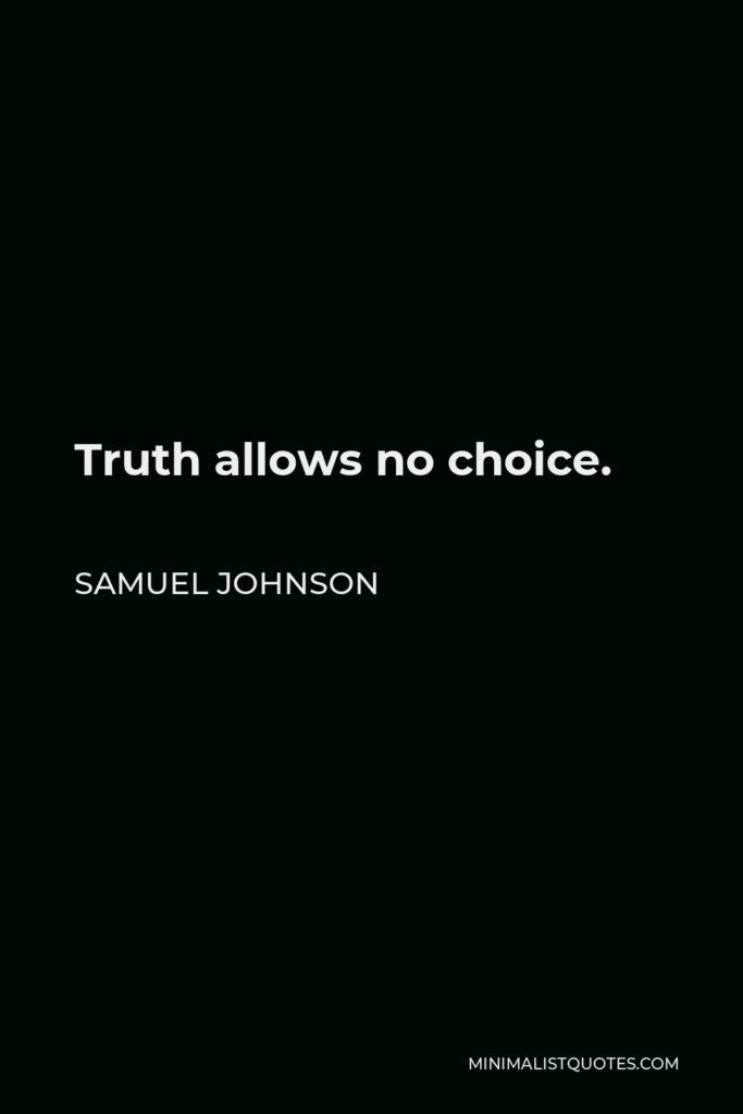 Samuel Johnson Quote - Truth allows no choice.