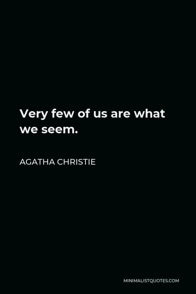 Agatha Christie Quote - Very few of us are what we seem.