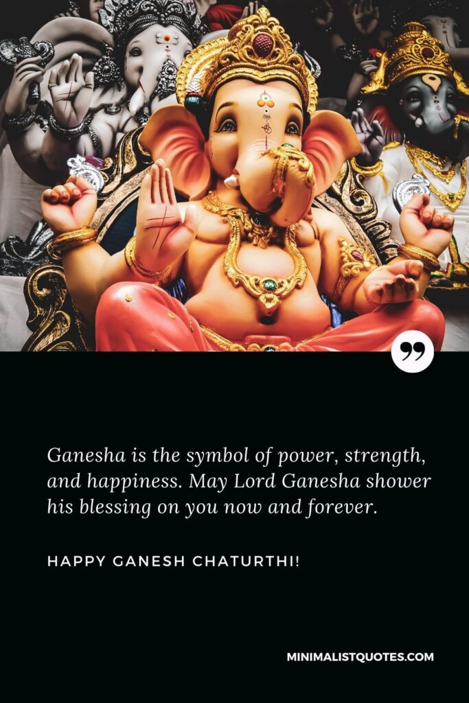 Vinayaka Chavithi wishes: Ganesha is the symbol of power, strength, and happiness. May Lord Ganesha shower his blessing on you now and forever. Happy Ganesh Chaturthi!