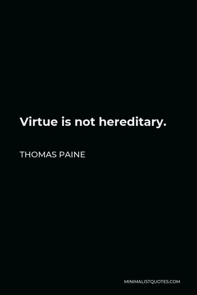 Thomas Paine Quote - Virtue is not hereditary.