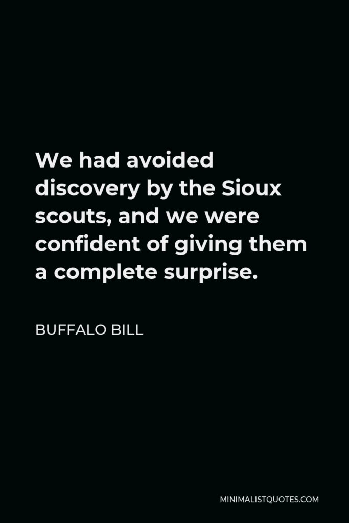 Buffalo Bill Quote - We had avoided discovery by the Sioux scouts, and we were confident of giving them a complete surprise.