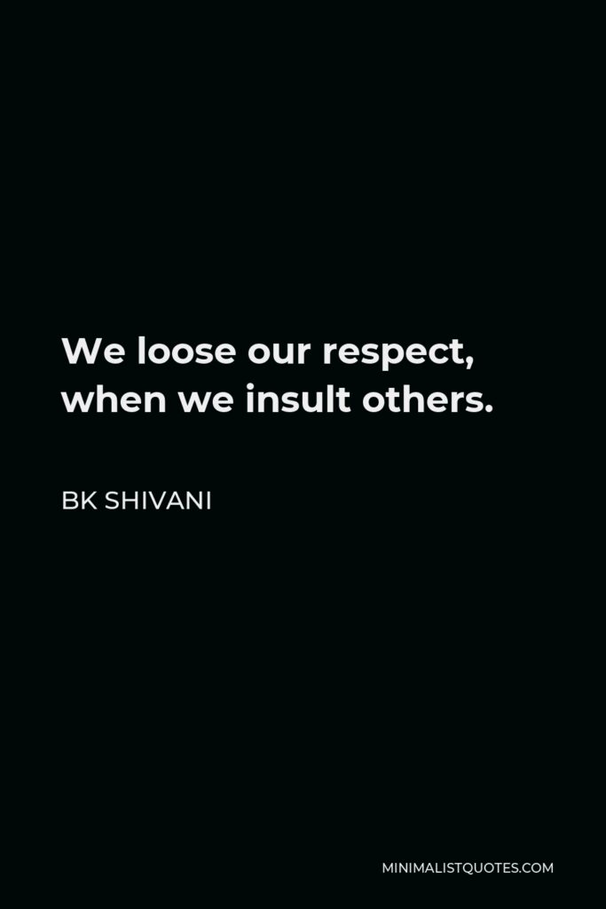 BK Shivani Quote - We loose our respect, when we insult others.