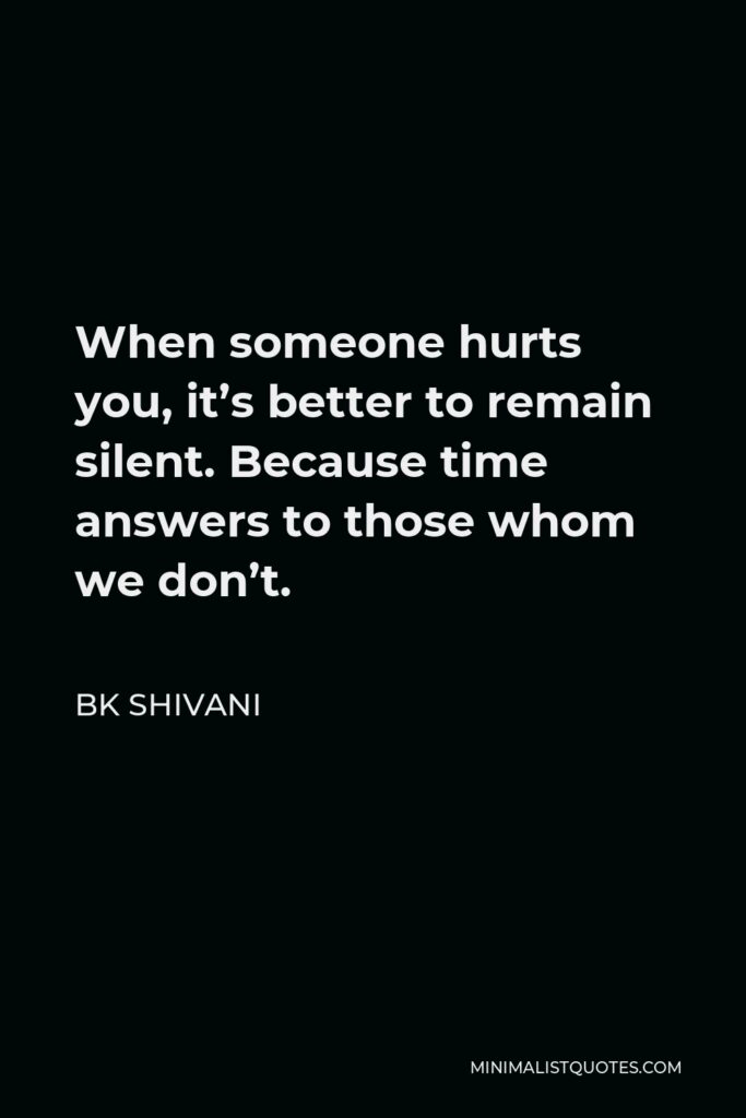 BK Shivani Quote - When someone hurts you, it’s better to remain silent. Because time answers to those whom we don’t.