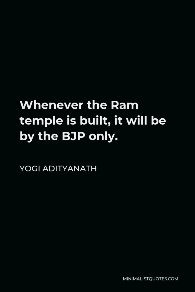 Yogi Adityanath Quote - Whenever the Ram temple is built, it will be by the BJP only.
