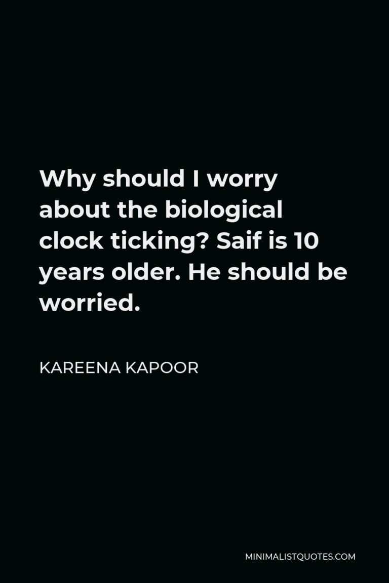 Kareena Kapoor Quote Why should I worry about the biological clock
