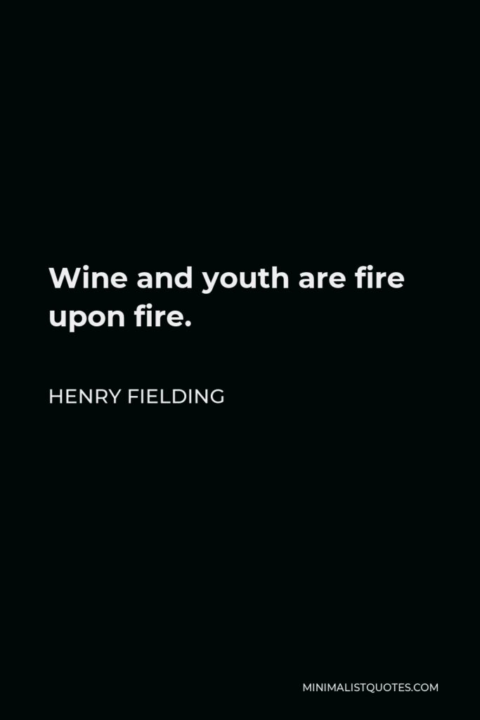 Henry Fielding Quote - Wine and youth are fire upon fire.