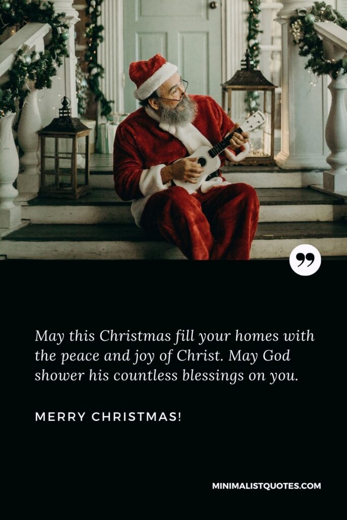 Wishing you a merry Christmas: May this Christmas fill your homes with the peace and joy of Christ. May God shower his countless blessings on you. Merry Christmas!