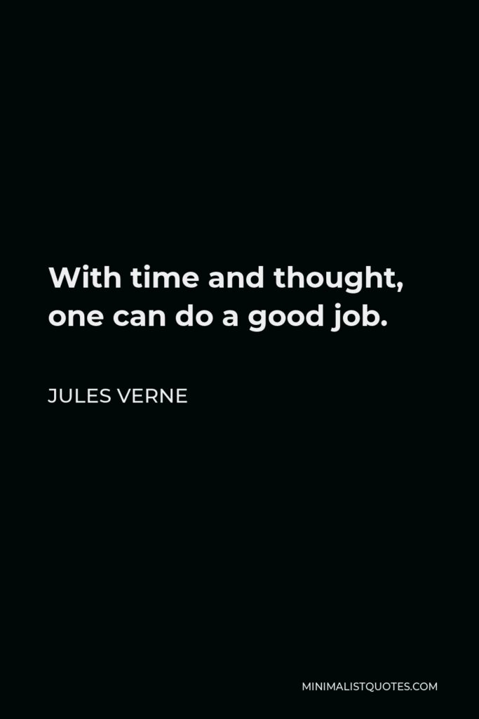 Jules Verne Quote - With time and thought, one can do a good job.
