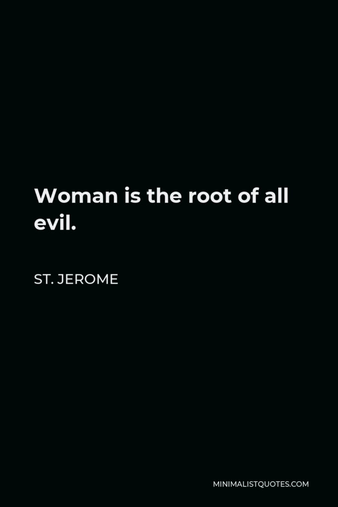 St. Jerome Quote - Woman is the root of all evil.