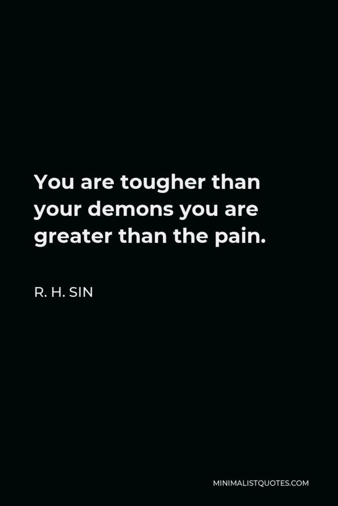 R. H. Sin Quote - You are tougher than your demons you are greater than the pain.