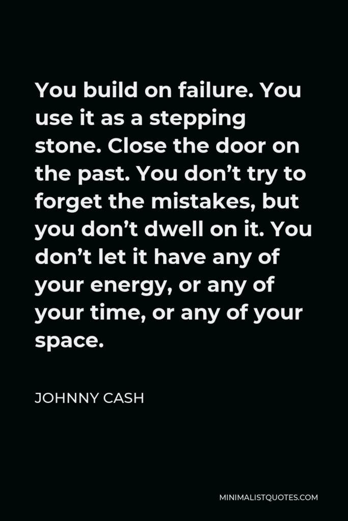 Johnny Cash Quote - You build on failure. You use it as a stepping stone.