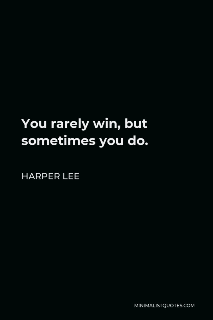 Harper Lee Quote - You rarely win, but sometimes you do.