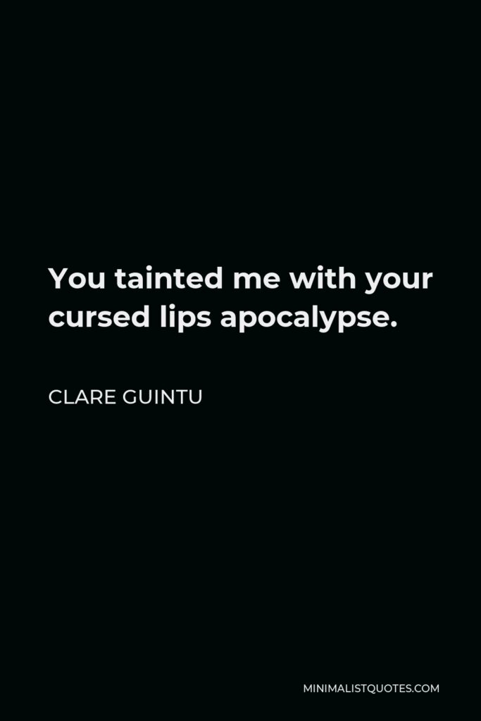 Clare Guintu Quote - You tainted me with your cursed lips apocalypse.