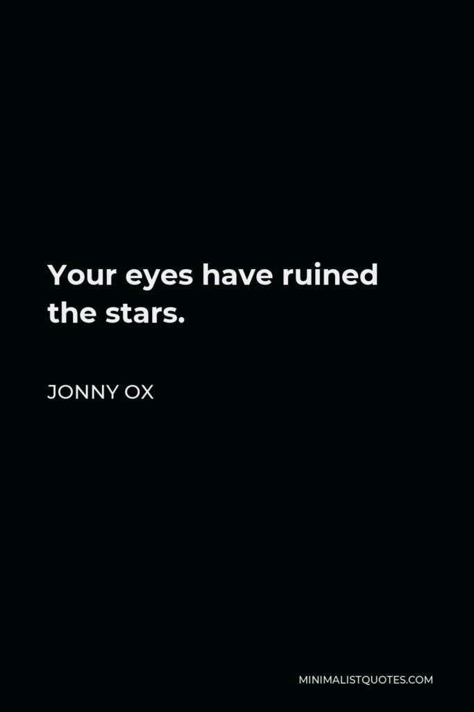 Jonny Ox Quote - Your eyes have ruined the stars.