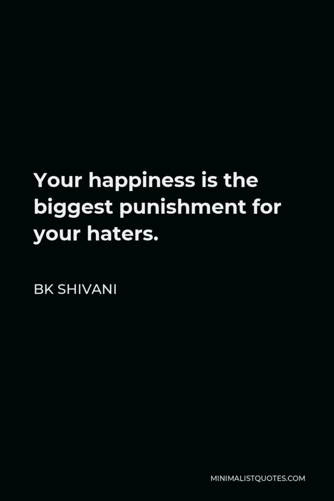 BK Shivani Quote - Your happiness is the biggest punishment for your haters.