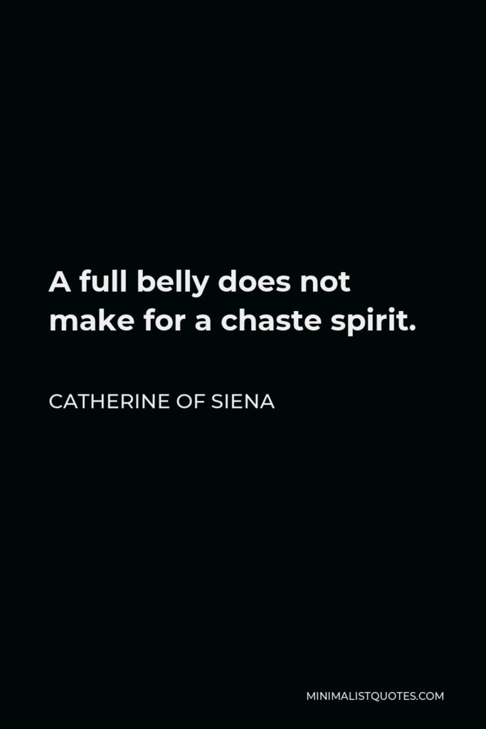 Catherine of Siena Quote - A full belly does not make for a chaste spirit.