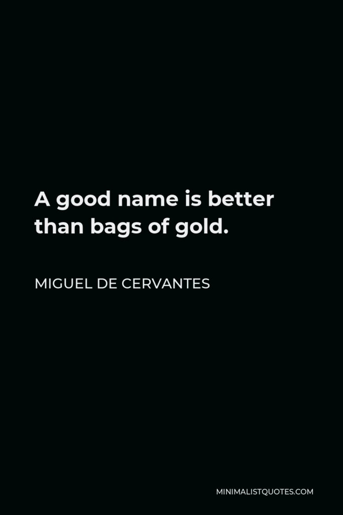 Miguel de Cervantes Quote - A good name is better than bags of gold.