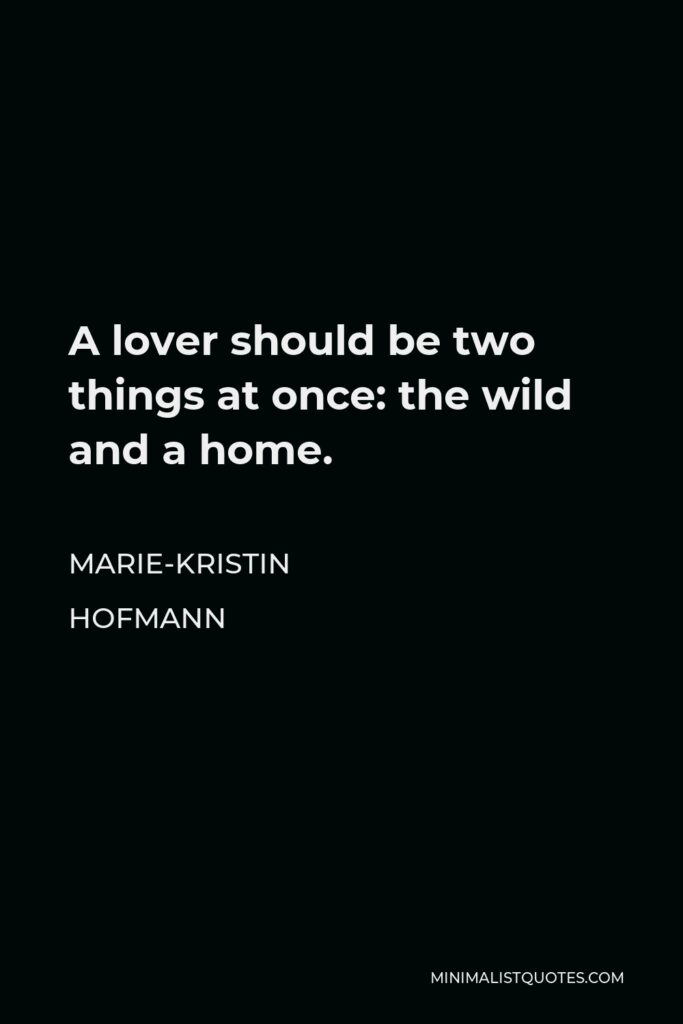 Marie-Kristin Hofmann Quote - A lover should be two things at once: the wild and a home.