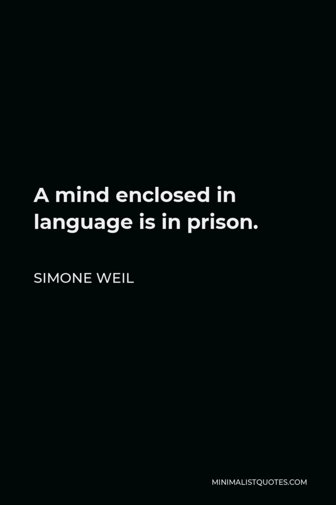 Simone Weil Quote - A mind enclosed in language is in prison.