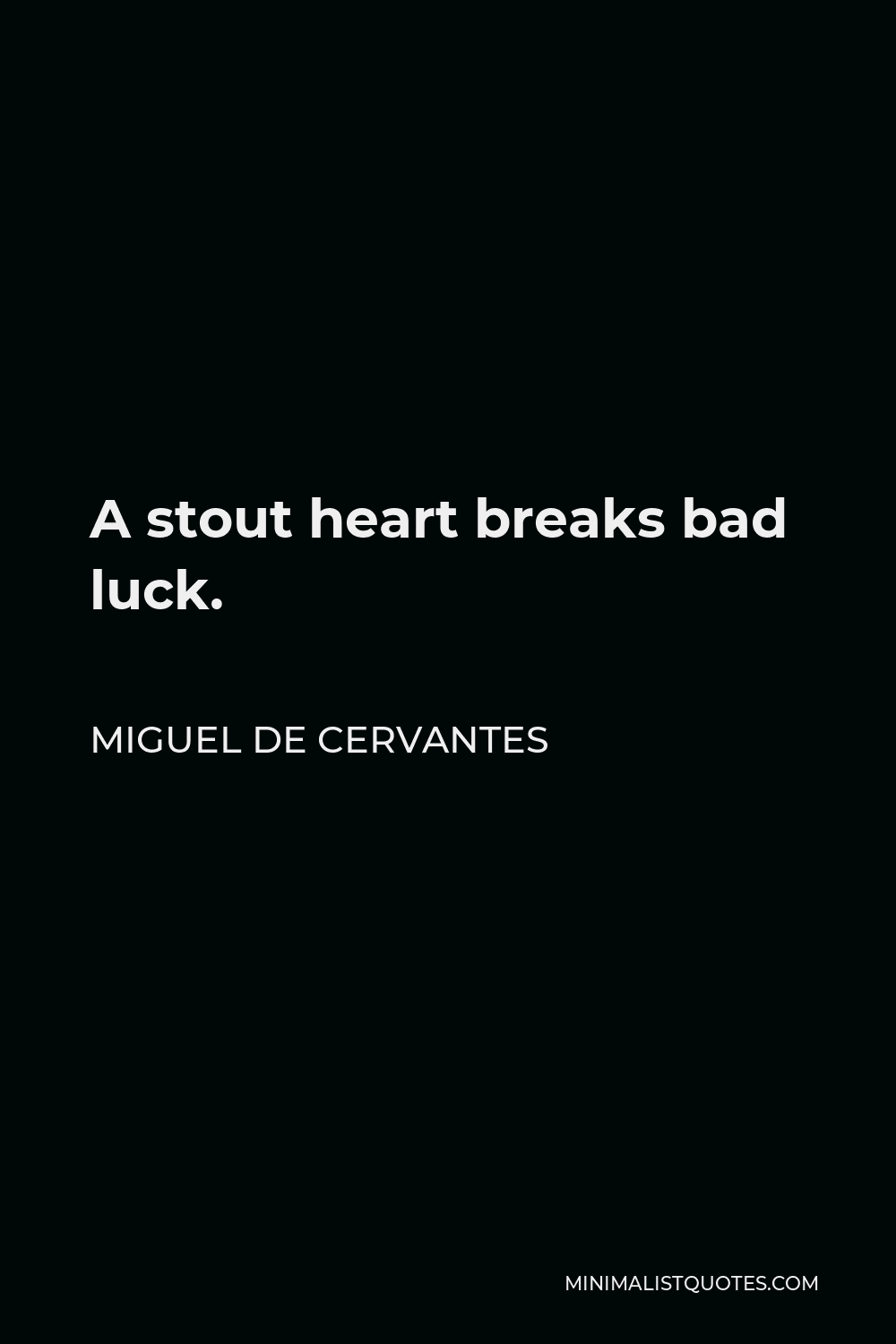 Miguel de Cervantes Quote - A stout heart breaks bad luck.