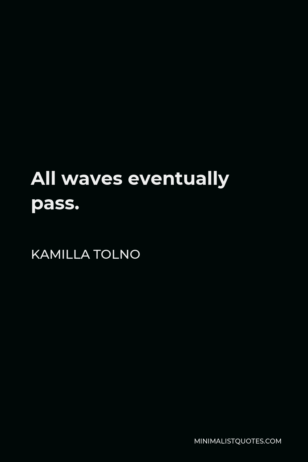 Kamilla Tolno Quote - All waves eventually pass.
