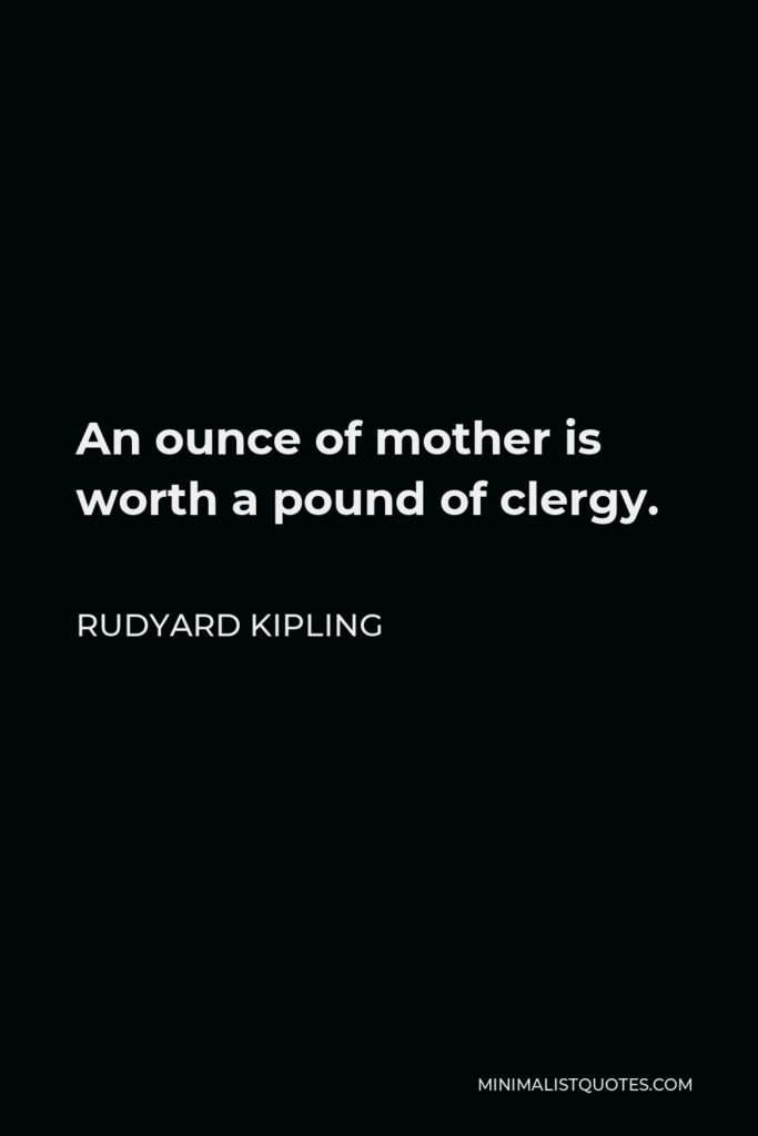 Rudyard Kipling Quote - An ounce of mother is worth a pound of clergy.