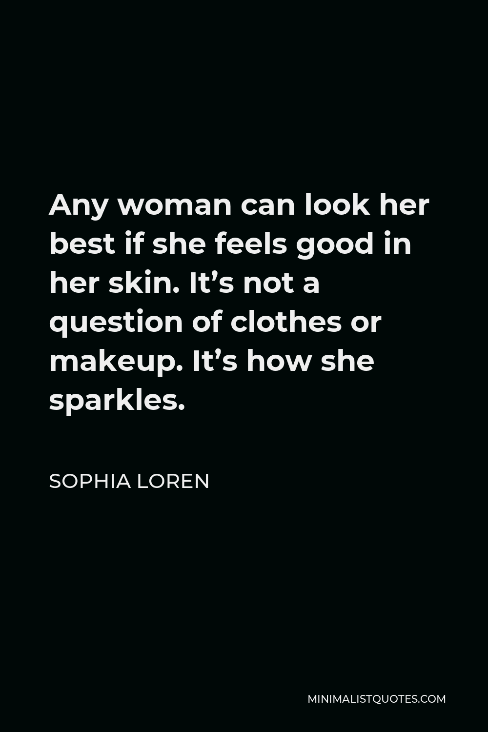Sophia Loren Quote - Any woman can look her best if she feels good in her skin. It’s not a question of clothes or makeup. It’s how she sparkles.