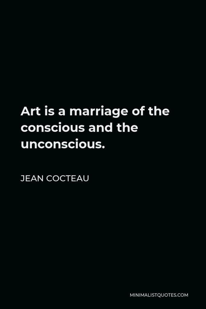 Jean Cocteau Quote - Art is a marriage of the conscious and the unconscious.