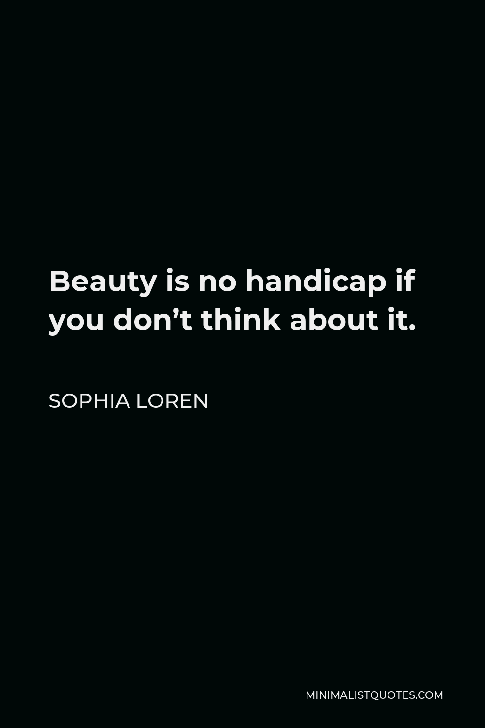 Sophia Loren Quote - Beauty is no handicap if you don’t think about it.