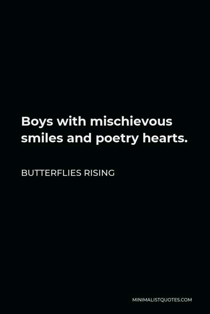 Butterflies Rising Quote - Boys with mischievous smiles and poetry hearts.