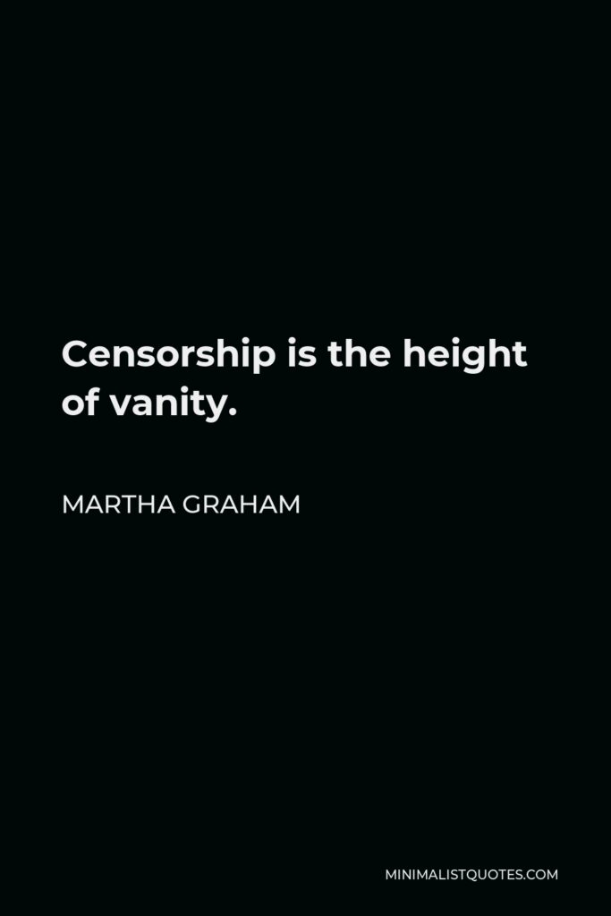 Martha Graham Quote - Censorship is the height of vanity.
