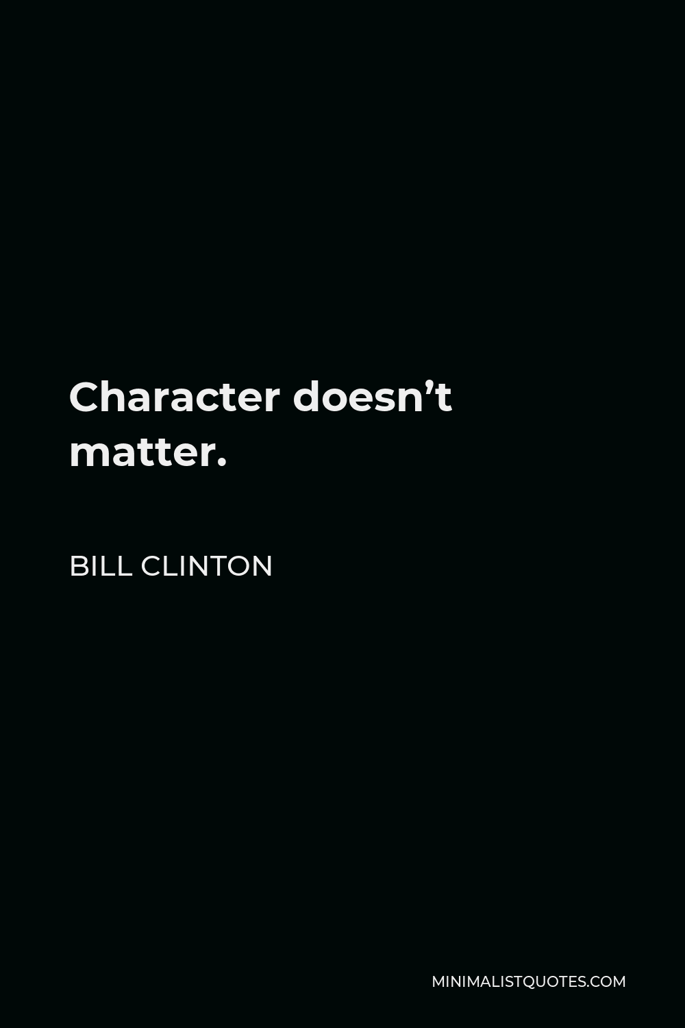 Bill Clinton Quote - Character doesn’t matter.
