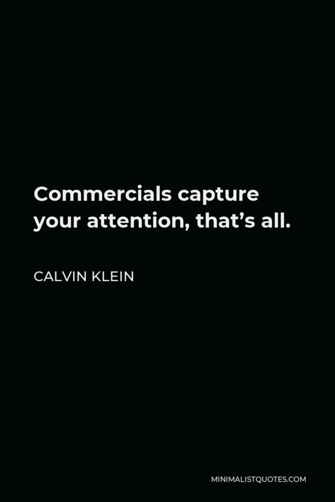 Calvin Klein Quote - Commercials capture your attention, that’s all.