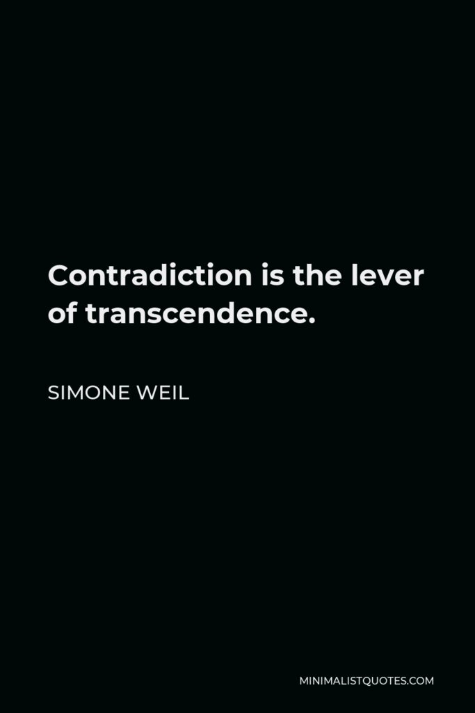 Simone Weil Quote - Contradiction is the lever of transcendence.