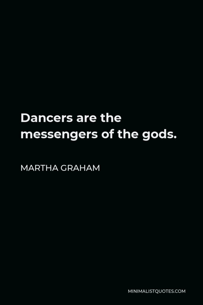 Martha Graham Quote - Dancers are the messengers of the gods.