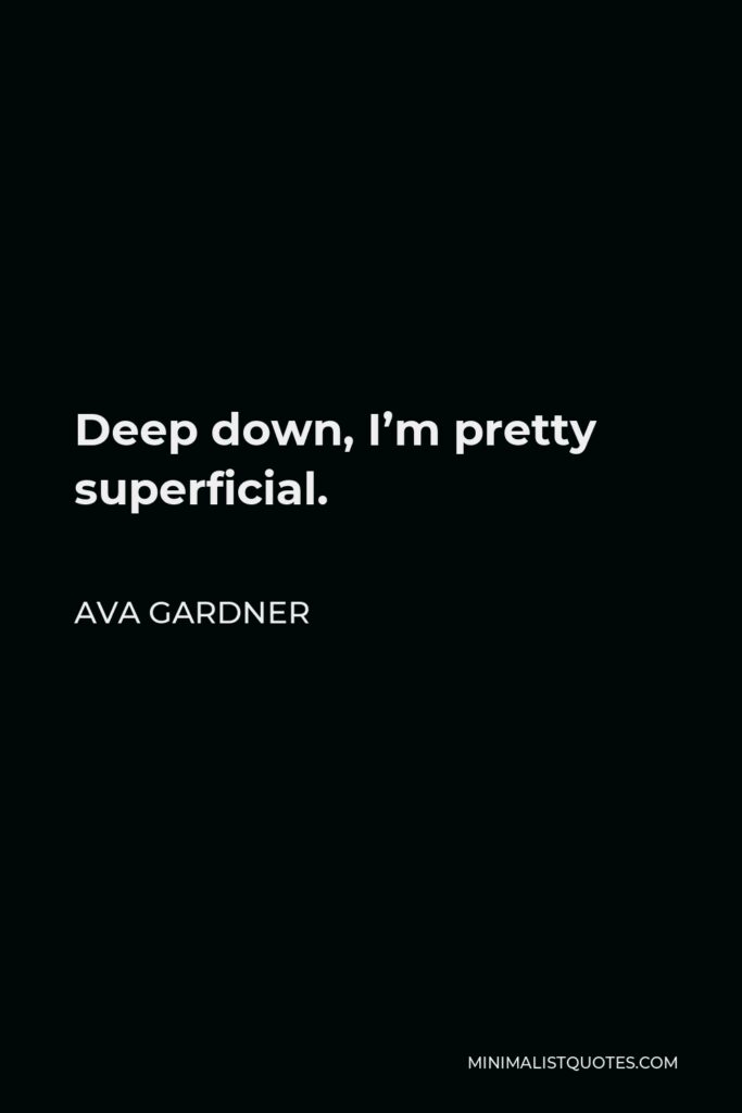 Ava Gardner Quote - Deep down, I’m pretty superficial.