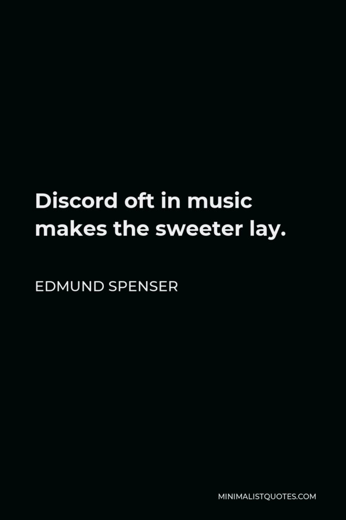 Edmund Spenser Quote - Discord oft in music makes the sweeter lay.