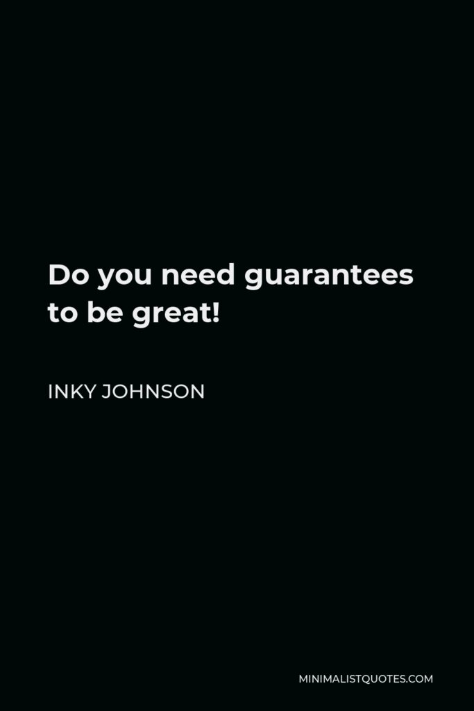 Inky Johnson Quote - Do you need guarantees to be great!