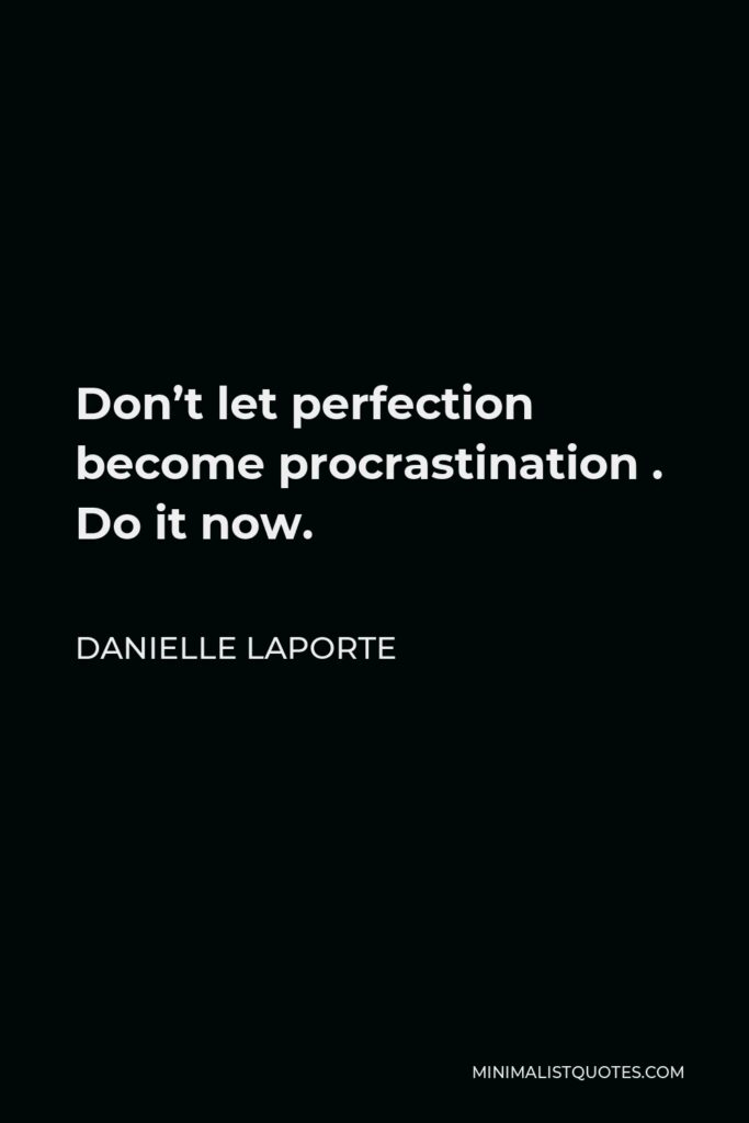 Danielle LaPorte Quote - Don’t let perfection become procrastination . Do it now.