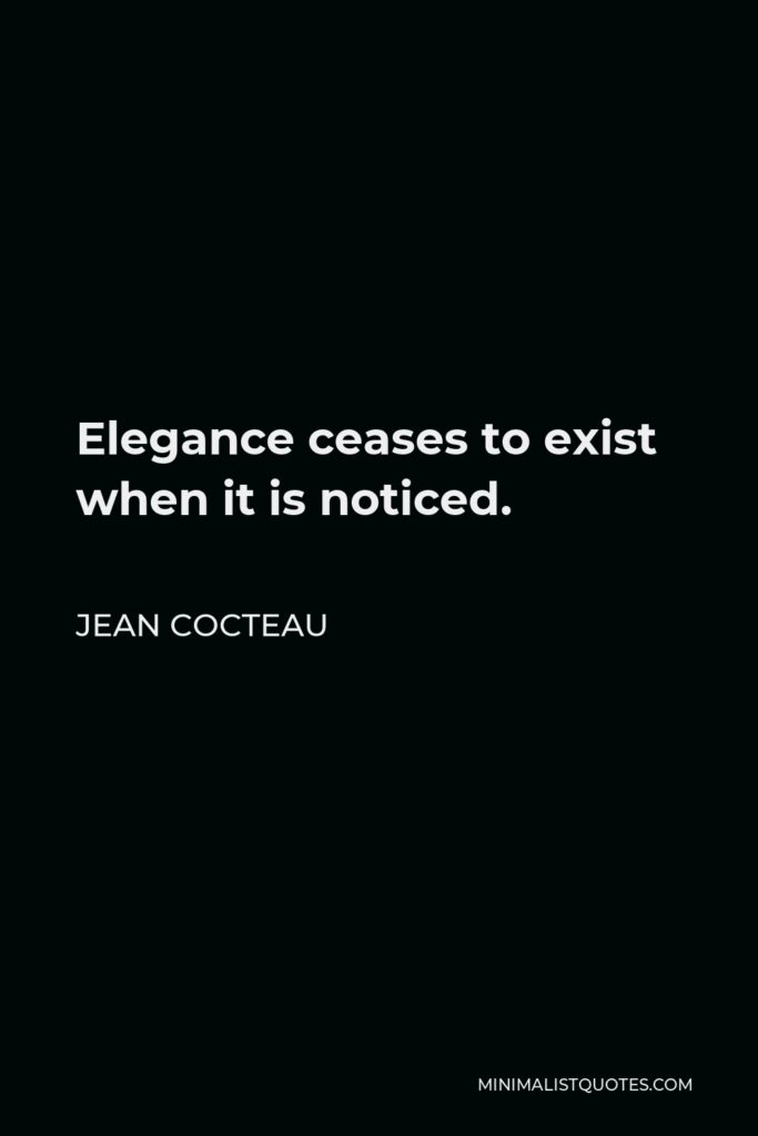 Jean Cocteau Quote - Elegance ceases to exist when it is noticed.