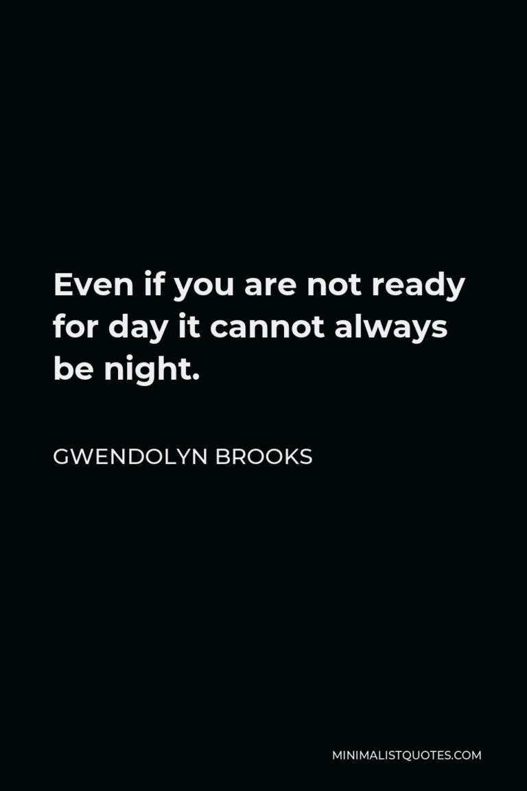 gwendolyn-brooks-quote-even-if-you-are-not-ready-for-day-it-cannot