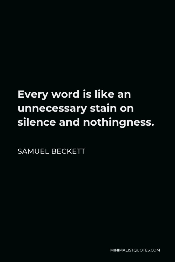 Samuel Beckett Quote - Every word is like an unnecessary stain on silence and nothingness.