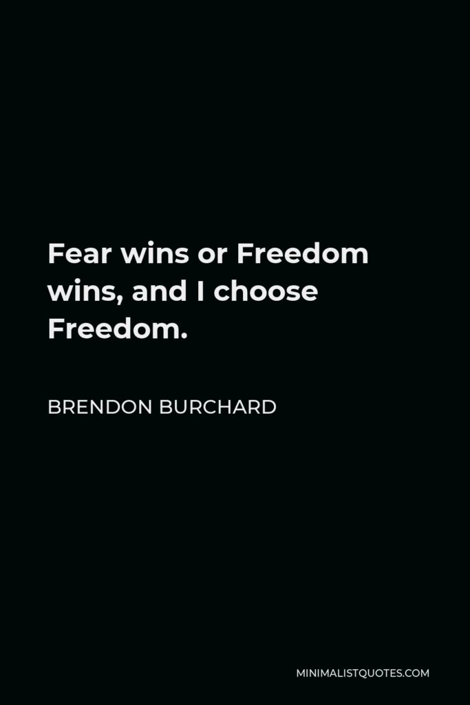 Brendon Burchard Quote - Fear wins or Freedom wins, and I choose Freedom.
