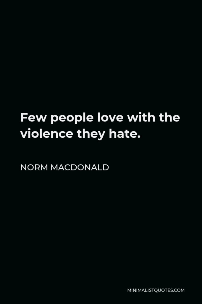 Norm MacDonald Quote - Few people love with the violence they hate.