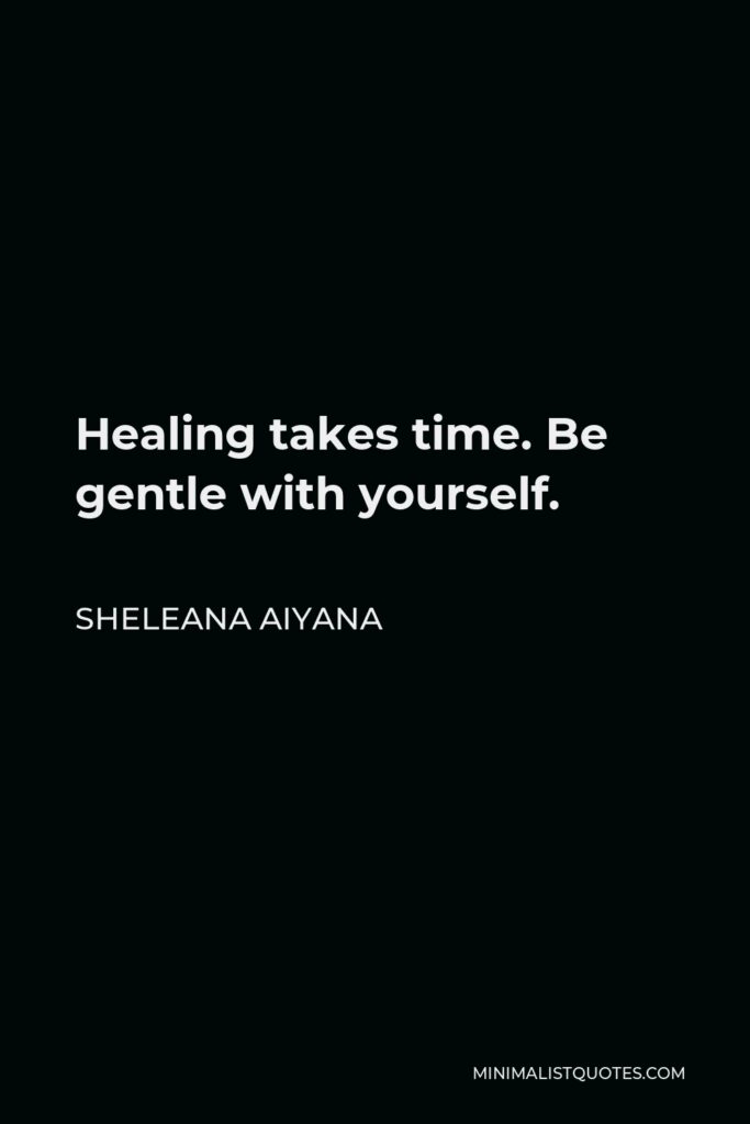 Sheleana Aiyana Quote - Healing takes time. Be gentle with yourself.