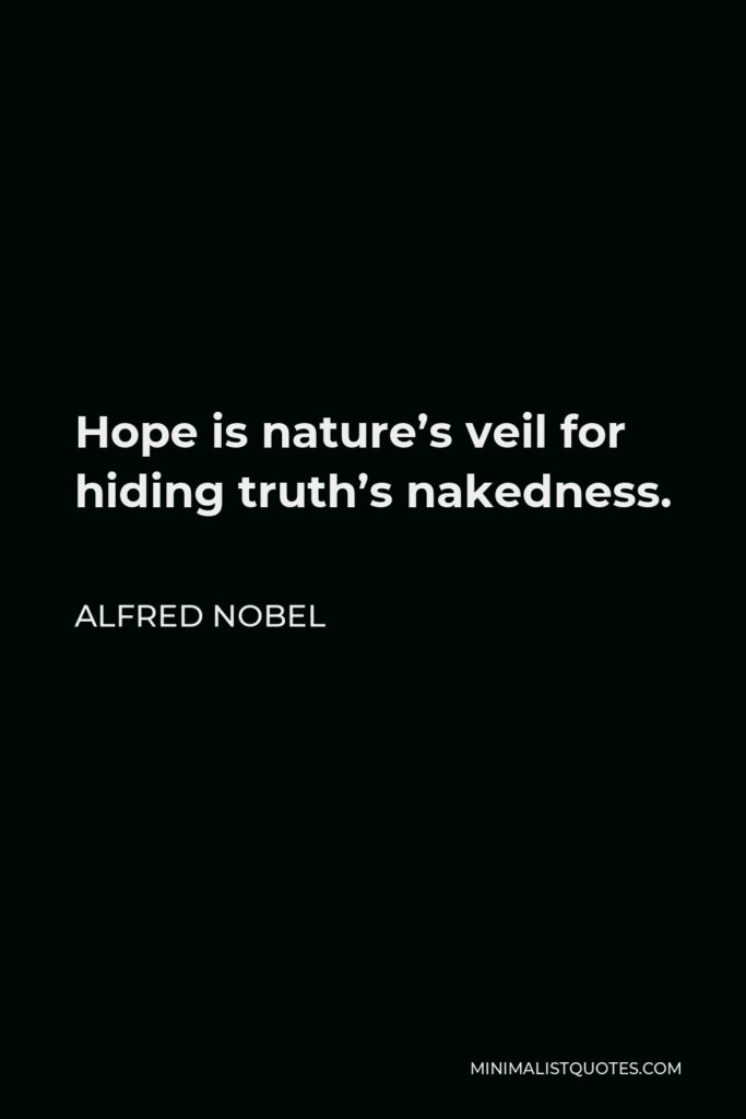 Alfred Nobel Quote - Hope is nature’s veil for hiding truth’s nakedness.