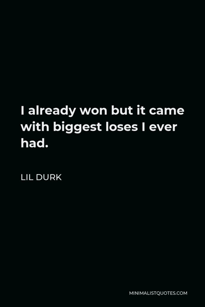 Lil Durk Quote - I already won but it came with biggest loses I ever had.